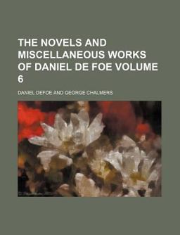 The Novels and Miscellaneous Works of Daniel de Foe