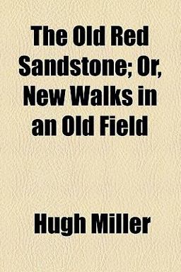 The Old Red Sandstone, or, New Walks in an Old Field