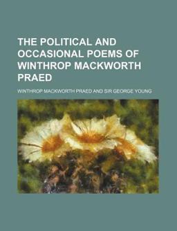 The Political and Occasional Poems of Winthrop MacKworth Praed