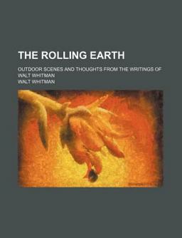 The Rolling Earth; Outdoor Scenes and Thoughts from the Writings of Walt Whitman