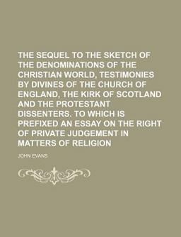 The Sequel to the Sketch of the Denominations of the Christian World, Testimonies by Divines of the Church of England, the Kirk of Scotland And
