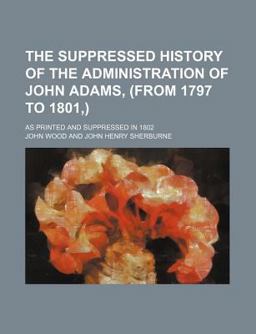 The Suppressed History of the Administration of John Adams The Suppressed History of the Administration of John Adams
