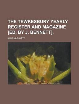 The Tewkesbury Yearly Register and Magazine [Ed by J Bennett]