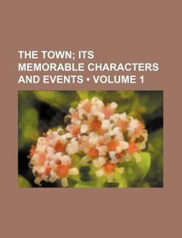 The Town; Its Memorable Characters and Events