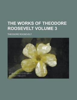 The Works of Theodore Roosevelt