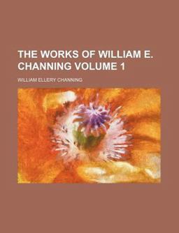 The Works of William E Channing, D D
