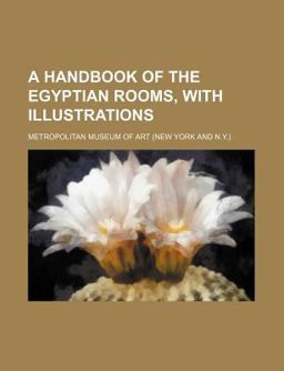 A Handbook of the Egyptian Rooms, with Illustrations A Handbook of the Egyptian Rooms, with Illustrations
