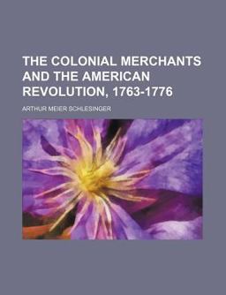 The Colonial Merchants and the American Revolution, 1763-1776