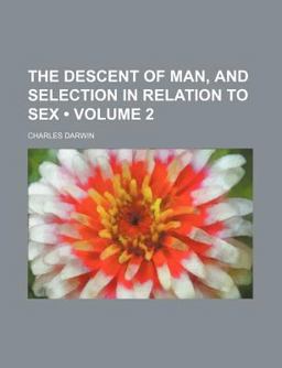 The Descent of Man, and Selection in Relation to Sex The Descent of Man, and Selection in Relation to Sex