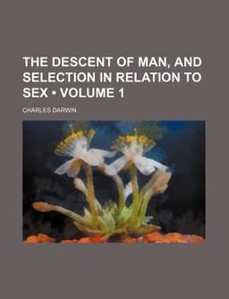 The Descent of Man, and Selection in Relation to Sex The Descent of Man, and Selection in Relation to Sex