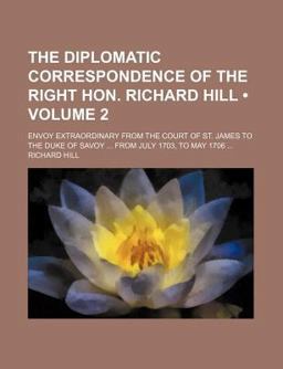 The Diplomatic Correspondence of the Right Hon Richard Hill