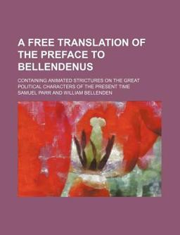 A Free Translation of the Preface to Bellendenus; Containing Animated Strictures on the Great Political Characters of the Present Time A Free Translation of the Preface to Bellendenus; Containing Animated Strictures on the Great Political Characters of the Present Time