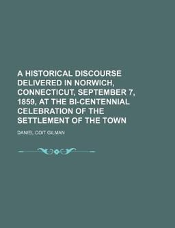 A Historical Discourse Delivered in Norwich, Connecticut, September 7, 1859, at the Bi-Centennial Celebration of the Settlement of the Town