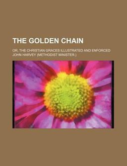 The Golden Chain; or, the Christian Graces Illustrated and Enforced