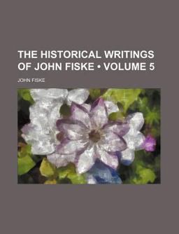 The Historical Writings of John Fiske