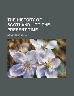 The History of Scotland to the Present Time