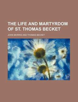 The Life and Martyrdom of St Thomas Becket The Life and Martyrdom of St Thomas Becket
