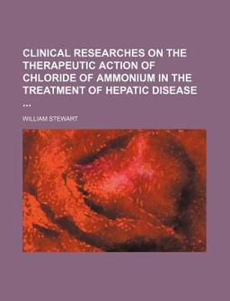 Clinical Researches on the Therapeutic Action of Chloride of Ammonium in the Treatment of Hepatic Disease Clinical Researches on the Therapeutic Action of Chloride of Ammonium in the Treatment of Hepatic Disease