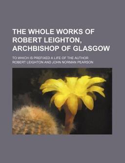 The Whole Works of Robert Leighton, Archbishop of Glasgow
