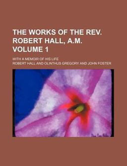 The Works of the Rev Robert Hall, a M