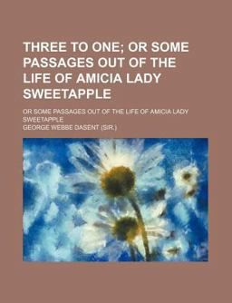 Three to One; or Some Passages Out of the Life of Amicia Lady Sweetapple
