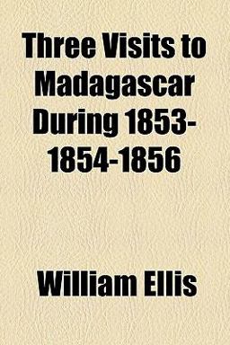 Three Visits to Madagascar During 1853-1854-1856