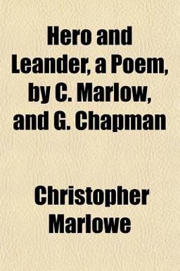 Hero and Leander, a Poem, by C Marlow, and G Chapman