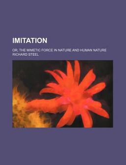 Imitation; or, the Mimetic Force in Nature and Human Nature Imitation; or, the Mimetic Force in Nature and Human Nature