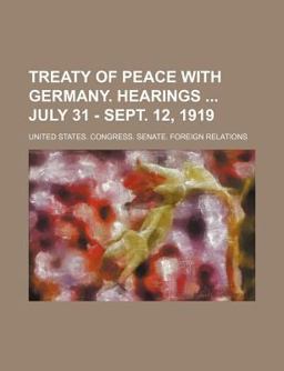 Treaty of Peace with Germany Hearings July 31 - Sept 12 1919