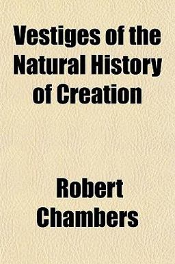 Vestiges of the Natural History of Creation