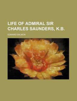 Life of Admiral Sir Charles Saunders, K B Life of Admiral Sir Charles Saunders, K B