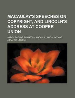 Macaulay's Speeches on Copyright, and Lincoln's Address at Cooper Union