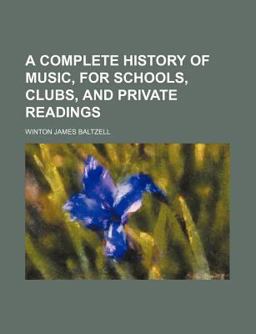 A Complete History of Music, for Schools, Clubs, and Private Readings