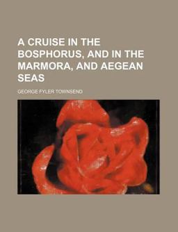 A Cruise in the Bosphorus, and in the Marmora, and Aegean Seas