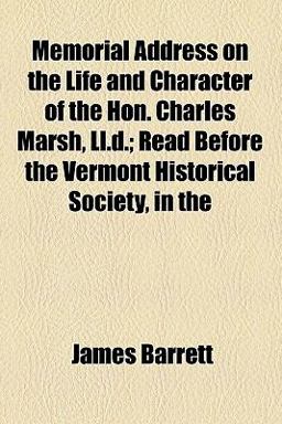 Memorial Address on the Life and Character of the Hon Charles Marsh, Ll D; Read Before the Vermont Historical Society, In