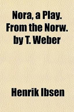 Nora, a Play from the Norw by T Weber