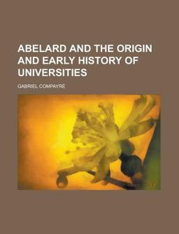 Abelard and the Origin and Early History of Universities Abelard and the Origin and Early History of Universities