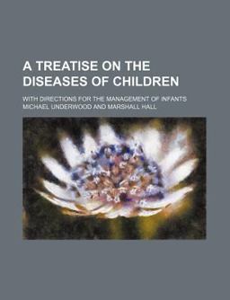 A Treatise on the Diseases of Children