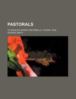 Pastorals; to Which Is Added, Pastorella, a Rural Tale