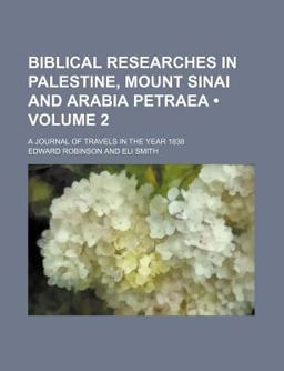 Biblical Researches in Palestine, Mount Sinai and Arabia Petrae