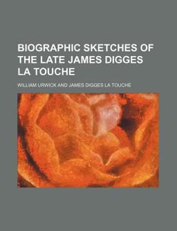 Biographic Sketches of the Late James Digges la Touche Biographic Sketches of the Late James Digges la Touche