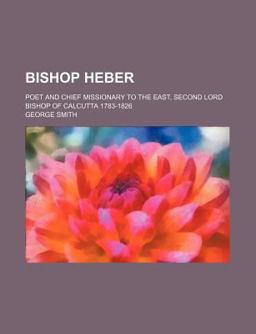 Bishop Heber, Poet and Chief Missionary to the East