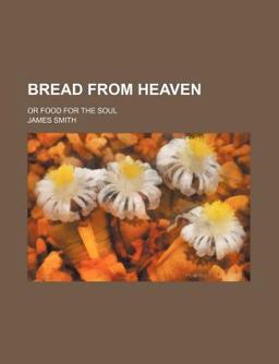 Bread from Heaven; or, Food for the Soul