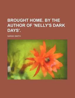 Brought Home by the Author of 'Nelly's Dark Days'