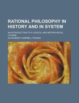 Rational Philosophy in History and in System; an Introduction to a Logical and Metaphysical Course