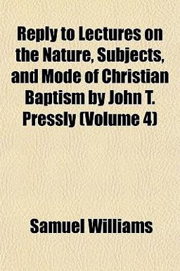 Reply to Lectures on the Nature, Subjects, and Mode of Christian Baptism by John T Pressly Reply to Lectures on the Nature, Subjects, and Mode of Christian Baptism by John T Pressly