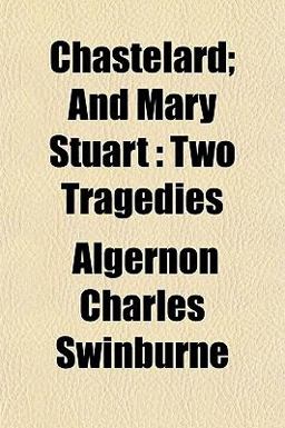 Chastelard and Mary Stuart, Two Tragedies