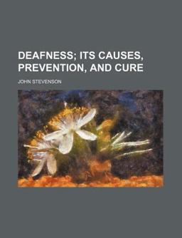 Deafness; Its Causes, Prevention, and Cure