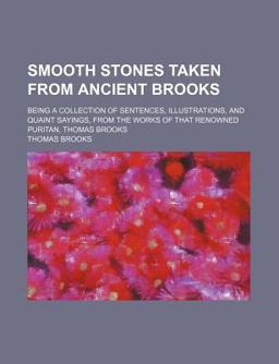 Smooth Stones Taken from Ancient Brooks; Being a Collection of Sentences, Illustrations, and Quaint Sayings, from the Works of That Renowned