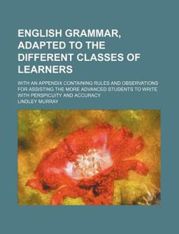 English Grammar, Adapted to the Different Classes of Learners